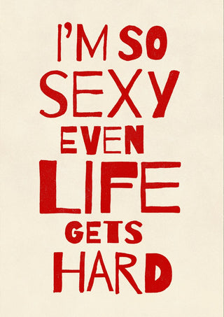 I'm So Sexy by Jonas Loose - red hand-painted capitals on off-white reading I'm so sexy even life gets hard