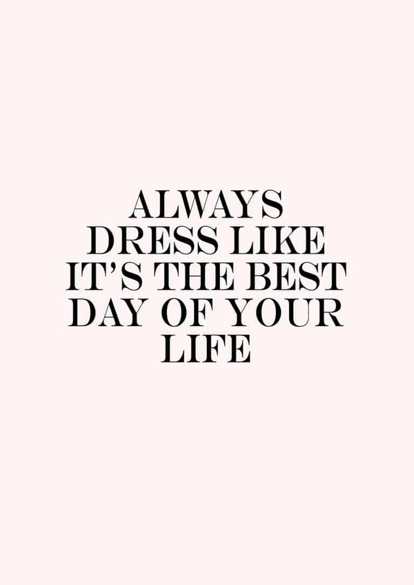 Minimalist poster with the quote "Always dress like it's the best day of your life" in bold black text.