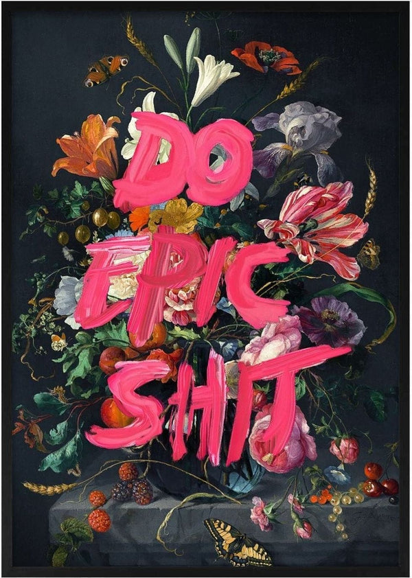 Do Epic Shit by Jonas Loose - hot pink capitals over a baroque bouquet of lilies and tulips on black